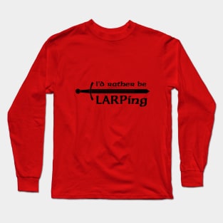 I'd rather be LARPing Long Sleeve T-Shirt